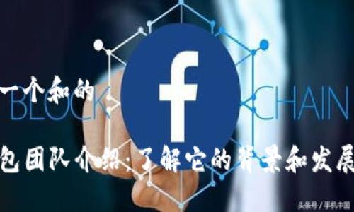 思考一个和的

TP钱包团队介绍：了解它的背景和发展历程