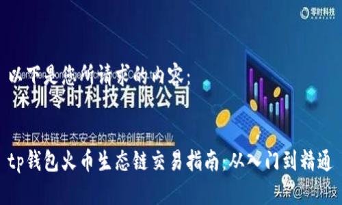 以下是您所请求的内容：


tp钱包火币生态链交易指南：从入门到精通