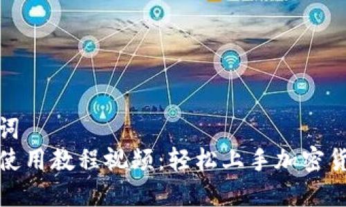 和关键词  
TP钱包使用教程视频：轻松上手加密货币管理