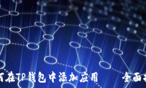   
如何在TP钱包中添加应用——全面指南