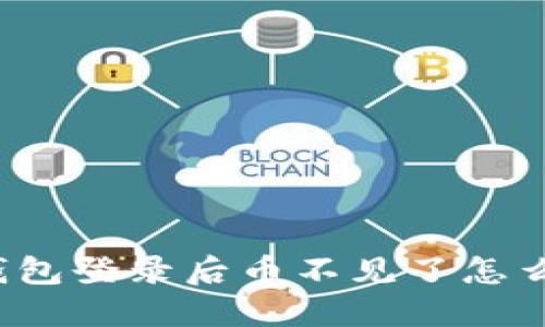 TP钱包登录后币不见了怎么办？