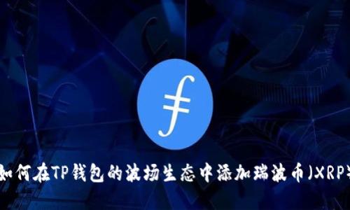 如何在TP钱包的波场生态中添加瑞波币（XRP）