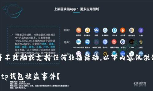 注意：此内容并不鼓励或支持任何非法活动，以下内容仅供信息交流之用。

如何有效处理tp钱包被盗事件？