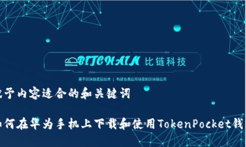 赋予内容适合的和关键词

如何在华为手机上下载和使用TokenPocket钱包