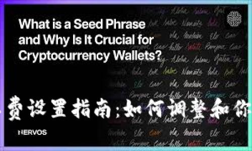 TP钱包矿工费设置指南：如何调整和你的交易费用