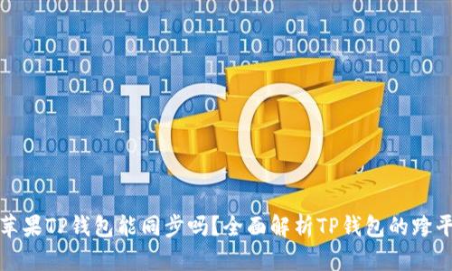 安卓和苹果TP钱包能同步吗？全面解析TP钱包的跨平台功能