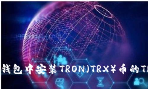 如何在TP钱包中安装TRON（TRX）币的TRC20版本
