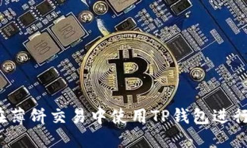 如何在薄饼交易中使用TP钱包进行交易？