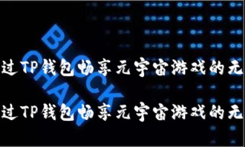 如何通过TP钱包畅享元宇宙游戏的无限乐趣

如何通过TP钱包畅享元宇宙游戏的无限乐趣