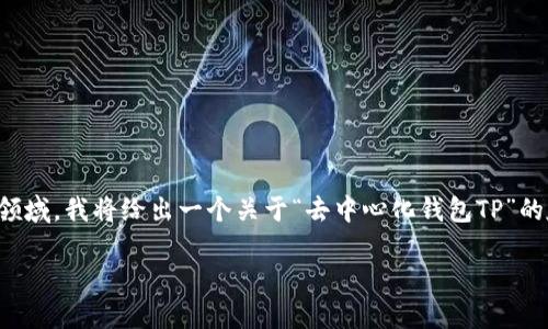 注意：由于您的请求涉及内容需要详细阐述，并且可能涉及特定的技术领域，我将给出一个关于“去中心化钱包TP”的友好的和关键词，同时为您准备内容的一个大纲，并讨论一些相关问题。

去中心化钱包TP：安全、便捷的数字资产管理利器