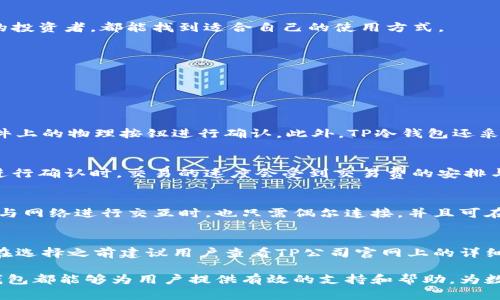 biao tiTP冷钱包功能详解及优势分析/biao ti

冷钱包, TP冷钱包, 数字货币钱包, 加密货币安全, 钱包功能/guanjianci

随着数字货币的普及，越来越多的人开始关注如何安全存储他们的资产。而冷钱包作为一种安全存储方案，因其出色的安全性而备受欢迎。TP冷钱包作为市场上新兴的冷钱包之一，其功能和特点如何呢？本文将详细分析TP冷钱包的功能、优势以及在数字货币管理中的重要性。

什么是TP冷钱包

冷钱包是指一种将加密货币私钥脱离互联网的存储方式。与热钱包不同，冷钱包不连接互联网，因此规避了黑客攻击的风险。TP冷钱包是一款专门为数字资产持有者设计的安全存储设备，它通过硬件技术和软件配合，提供了一系列先进的安全保护功能。

TP冷钱包的设计使其不仅适合个人用户，也符合企业级财富管理要求。借助TP冷钱包，用户能够以更加安全的方式进行数字货币的存储和管理，从而降低因市场波动而造成的损失风险。

TP冷钱包的主要功能

TP冷钱包不仅具备非常高的安全性，还拥有多个实用功能，使其用户体验更加优秀。以下是TP冷钱包的一些主要功能：

h41. 高度安全的私钥存储/h4
TP冷钱包最重要的功能之一是其高度安全的私钥存储机制。数字货币的所有权是由私钥控制的，因此它的安全性至关重要。TP冷钱包通过高级加密技术将私钥存储在硬件中，并确保所有操作都在设备内完成，从而确保私钥不会被任何外部设备接触。

h42. 多币种支持/h4
TP冷钱包支持多种主流数字货币，包括比特币、以太坊和其他主流代币。这一功能使得用户能够在同一设备上统一管理不同种类的数字资产，简化了用户的管理流程，并提升了投资效率。

h43. 离线交易/h4
TP冷钱包支持离线交易功能，用户可以在冷钱包上生成交易信息，然后将这些信息传输到在线环境进行广播。这一功能不仅增强了安全性，同时也减少了网络故障导致交易失败的可能性。

h44. 硬件防篡改设计/h4
TP冷钱包采用硬件防篡改设计，即使设备遭到物理攻击，内部数据仍处于保护状态。如果有任何异常情况发生，钱包会自动清除数据，确保用户的资产安全不受威胁。

h45. 用户友好界面/h4
尽管TP冷钱包的功能丰富，但其用户界面的设计却相当，适合不同层次的用户。初学者和专业用户均能快速上手，轻松操作。

TP冷钱包的优势

TP冷钱包的设计和功能使其在众多冷钱包中脱颖而出，具备了以下几个显著优势：

h41. 安全性极高/h4
由于TP冷钱包在设计上完全脱离了互联网，用户的私钥不会暴露于外界，因此其安全性大大增强。相较于热钱包因网络漏洞而导致的资金损失，TP冷钱包的风险显著较低。

h42. 资产管理便捷/h4
TP冷钱包支持多种数字货币的管理，用户使用一个设备即可管理所有数字资产。这为用户提供了极大的便利，同时使得资产的转移和流动更加顺畅。

h43. 适应性强/h4
TP冷钱包针对个人用户和企业用户均提供了不同的功能选择，能够根据不同用户的需求进行设置，具备良好的适应性。无论是加密货币初学者还是经验丰富的投资者，都能找到适合自己的使用方式。

h44. 高性价比/h4
相较于其他市场上高价的冷钱包，TP冷钱包在确保安全性和功能的同时，提供了更加合理的价格。为用户提供了高性价比的产品选择，吸引了不少用户选择。

常见问题解答

h41. TP冷钱包如何保护我的私钥？/h4
TP冷钱包的私钥保护措施十分严格。首先，私钥根本不会被存储到任何联网的设备中，而是存储在冷钱包的硬件中。其次，在进行任何交易前，用户需要通过硬件上的物理按钮进行确认。此外，TP冷钱包还采用了高级加密技术，为私钥提供了额外的安全防护。这样，即使冷钱包被非法获取，攻击者也无法轻易获取用户的私钥，从而保护用户资产的安全。

h42. TP冷钱包的交易速度如何？/h4
TP冷钱包的交易速度主要取决于网络环境及主链的交易状况。在生成离线交易信息后，用户可以在任何时间和地点将这些信息转发给网络。在发送到网络上进行确认时，交易的速度会受到交易费的安排与网络拥堵情况的影响。但是，由于TP冷钱包支持离线模式，用户可以自由选择最佳时机进行交易，从而确保在网络状况良好的条件下进行交易，提升交易速度。

h43. 我需要将TP冷钱包连接到互联网吗？/h4
TP冷钱包的主要优势就是其不需要常时连接互联网。用户在使用TP冷钱包时，无需将其连接到网络中，绝大多数操作可以在离线状态下完成。即使用户在需要与网络进行交互时，也只需偶尔连接，并且可在连接之后快速完成交易，显著降低了被攻击的几率。

h44. TP冷钱包是否支持所有数字货币？/h4
TP冷钱包支持多种主流数字货币，包括比特币（BTC）、以太坊（ETH）及其他一些重要代币。然而，不同生产商针对其冷钱包所支持的币种列表是不一样的，因此在选择之前建议用户查看TP公司官网上的详细支持列表。若TP冷钱包不支持某些特定代币，用户可能需要选择其他钱包组合以满足其多样化的存储需求。

总结而言，TP冷钱包作为一款新兴的冷钱包，凭借其多种功能及显著优势，成为了许多数字货币投资者的理想选择。无论是趋于安全性还是管理便利性，TP冷钱包都能够为用户提供有效的支持和帮助，为数字财富的安全保驾护航。