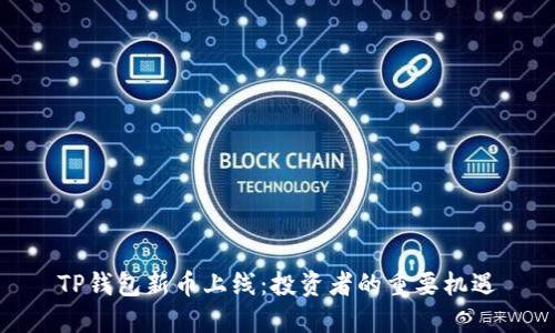 TP钱包新币上线：投资者的重要机遇