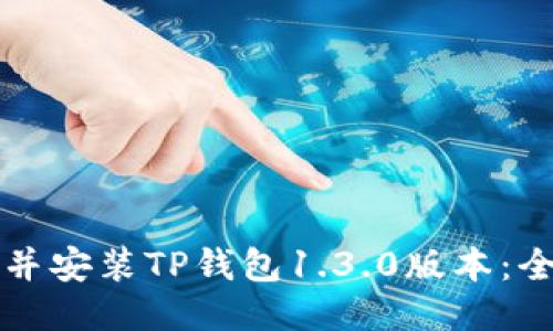 如何下载并安装TP钱包1.3.0版本：全方位指南