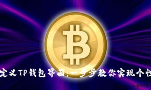 如何自定义TP钱包界面：一步步教你实现个性化设置