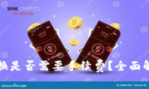 在TP钱包内兑换是否需要手续费？全面解析与实用指南