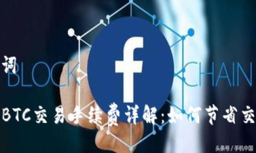 与关键词

TP钱包BTC交易手续费详解：如何节省交易成本