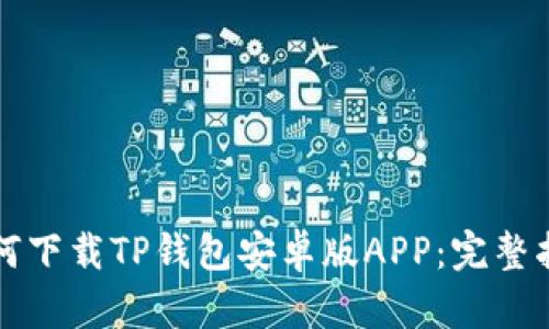如何下载TP钱包安卓版APP：完整指南