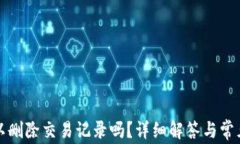 TP钱包可以删除交易记录吗？详细解答与常见问题