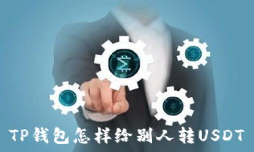   
TP钱包怎样给别人转USDT