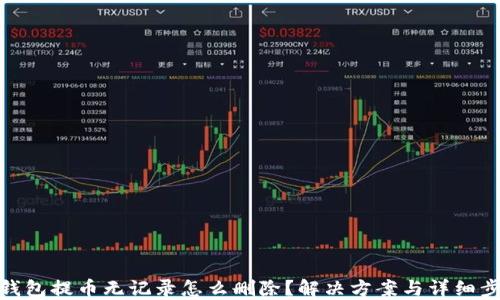 
TP钱包提币无记录怎么删除？解决方案与详细步骤