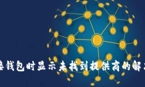 TP连接钱包时显示未找到提供商的解决方法