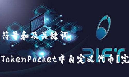 以下是符号和及关键词：

如何在TokenPocket中自定义代币？完整指南