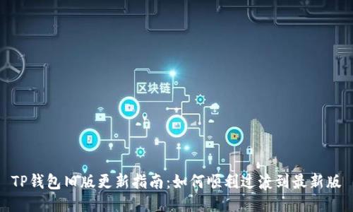TP钱包旧版更新指南：如何顺利过渡到最新版