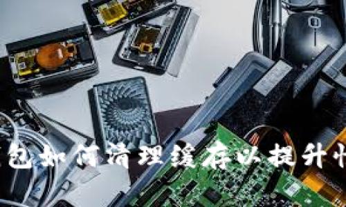 TP钱包如何清理缓存以提升性能?