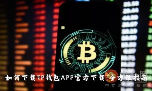 如何下载TP钱包APP官方下载：全方位指南