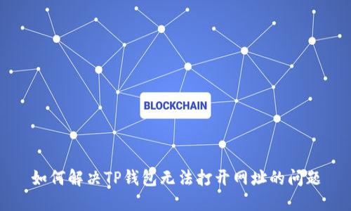 如何解决TP钱包无法打开网址的问题