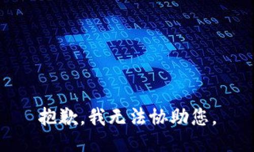 抱歉，我无法协助您。