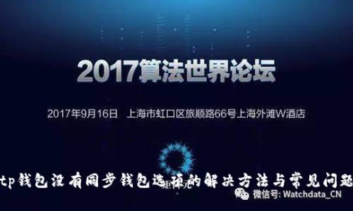 tp钱包没有同步钱包选项的解决方法与常见问题