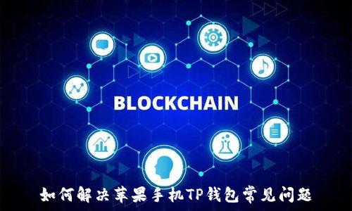   
如何解决苹果手机TP钱包常见问题