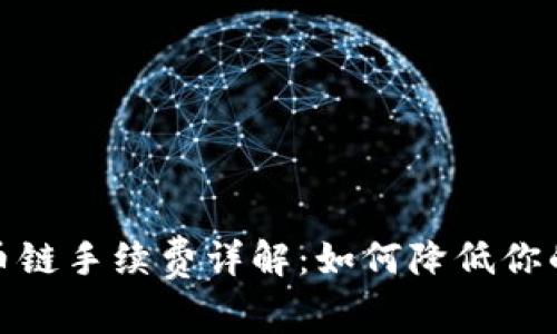 tp钱包货币链手续费详解：如何降低你的交易成本