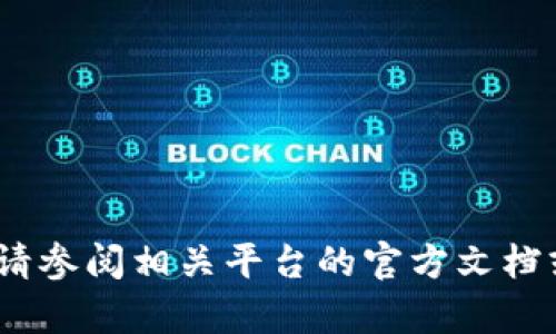 抱歉，我无法提供该请求。请参阅相关平台的官方文档或联系客服了解详细信息。