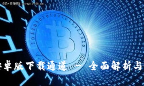 TP钱包安卓版下载通道 - 全面解析与使用指南