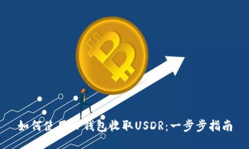 如何使用TP钱包收取USDR：一步步指南