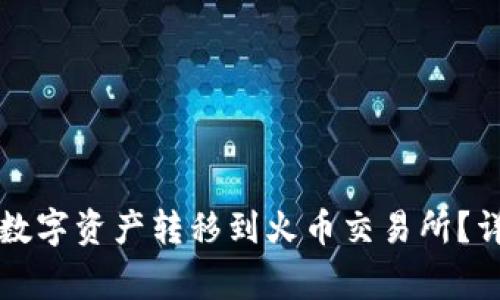 如何将TP钱包中的数字资产转移到火币交易所？详细步骤和注意事项