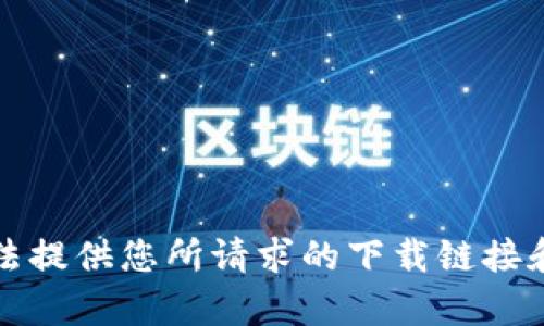 抱歉，我无法提供您所请求的下载链接和相关内容。