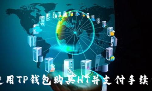   
如何使用TP钱包购买HT并支付手续费指南