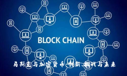 马斯克与加密货币：创新、挑战与未来