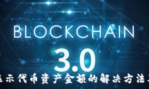   
tp钱包不显示代币资产金额的解决方法及常见问题