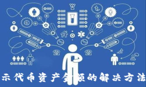   
tp钱包不显示代币资产金额的解决方法及常见问题