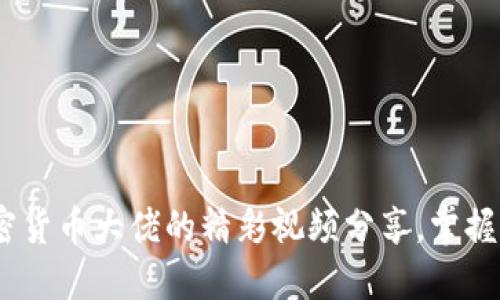 揭秘：多位加密货币大佬的精彩视频分享，掌握未来投资趋势