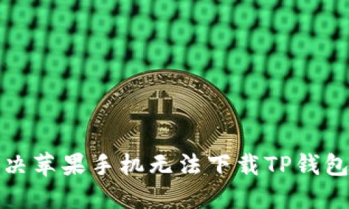 如何解决苹果手机无法下载TP钱包的问题