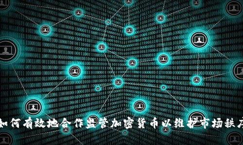 如何有效地合作监管加密货币以维护市场秩序