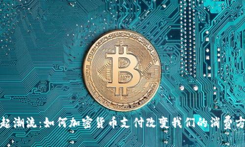 掀起潮流：如何加密货币支付改变我们的消费方式