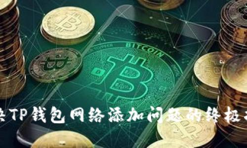 解决TP钱包网络添加问题的终极指南
