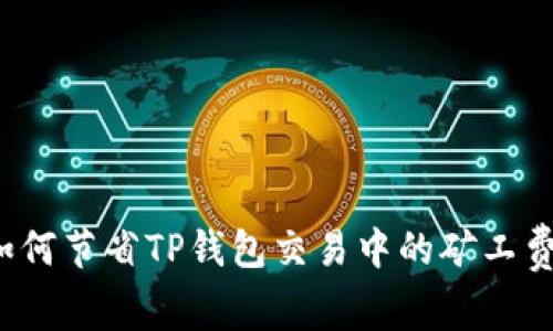 如何节省TP钱包交易中的矿工费？