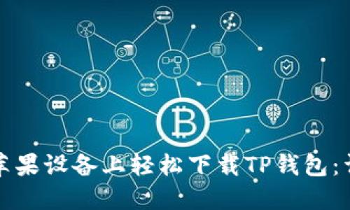 如何在苹果设备上轻松下载TP钱包：详细指南